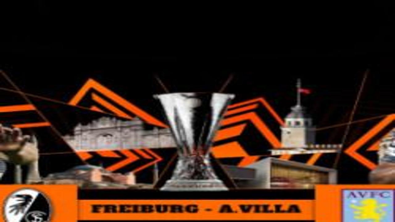 Freiburg - Aston Villa! İstanbul'da İlk 11'ler belli oldu