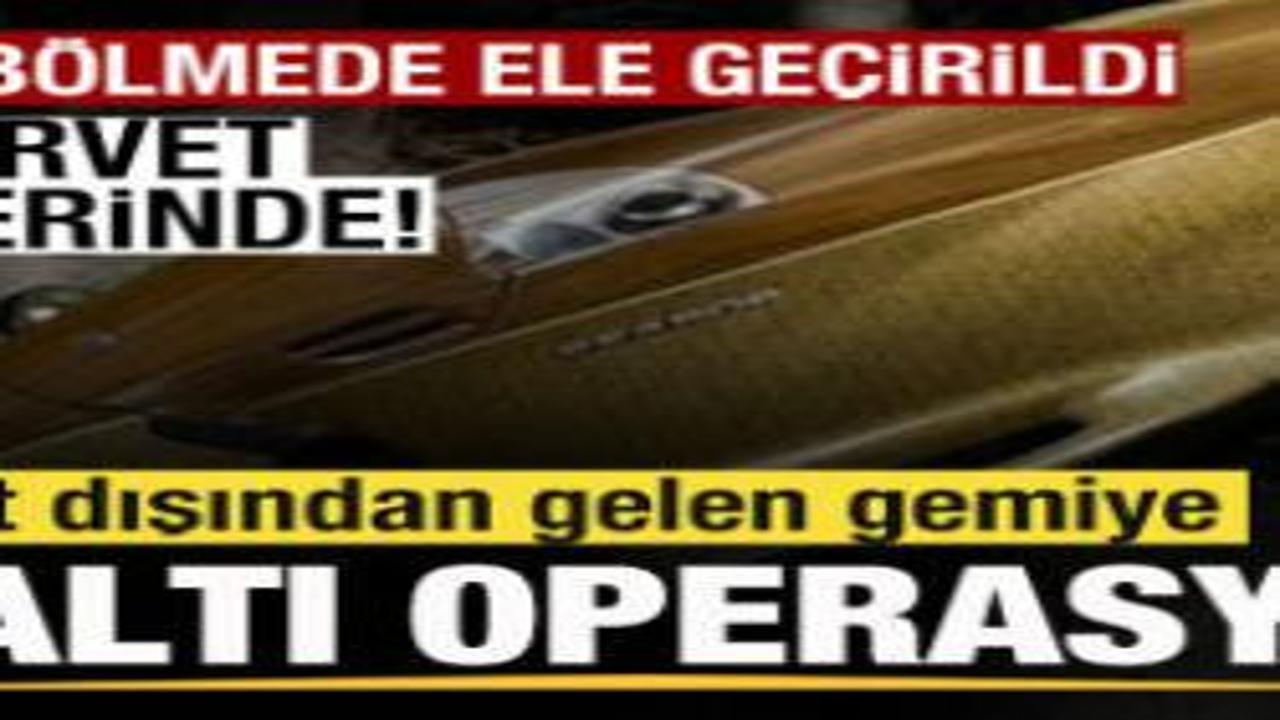 Yurt dışından gelen gemiye operasyon! Özel bölmede ele geçirildi! Servet değerinde!