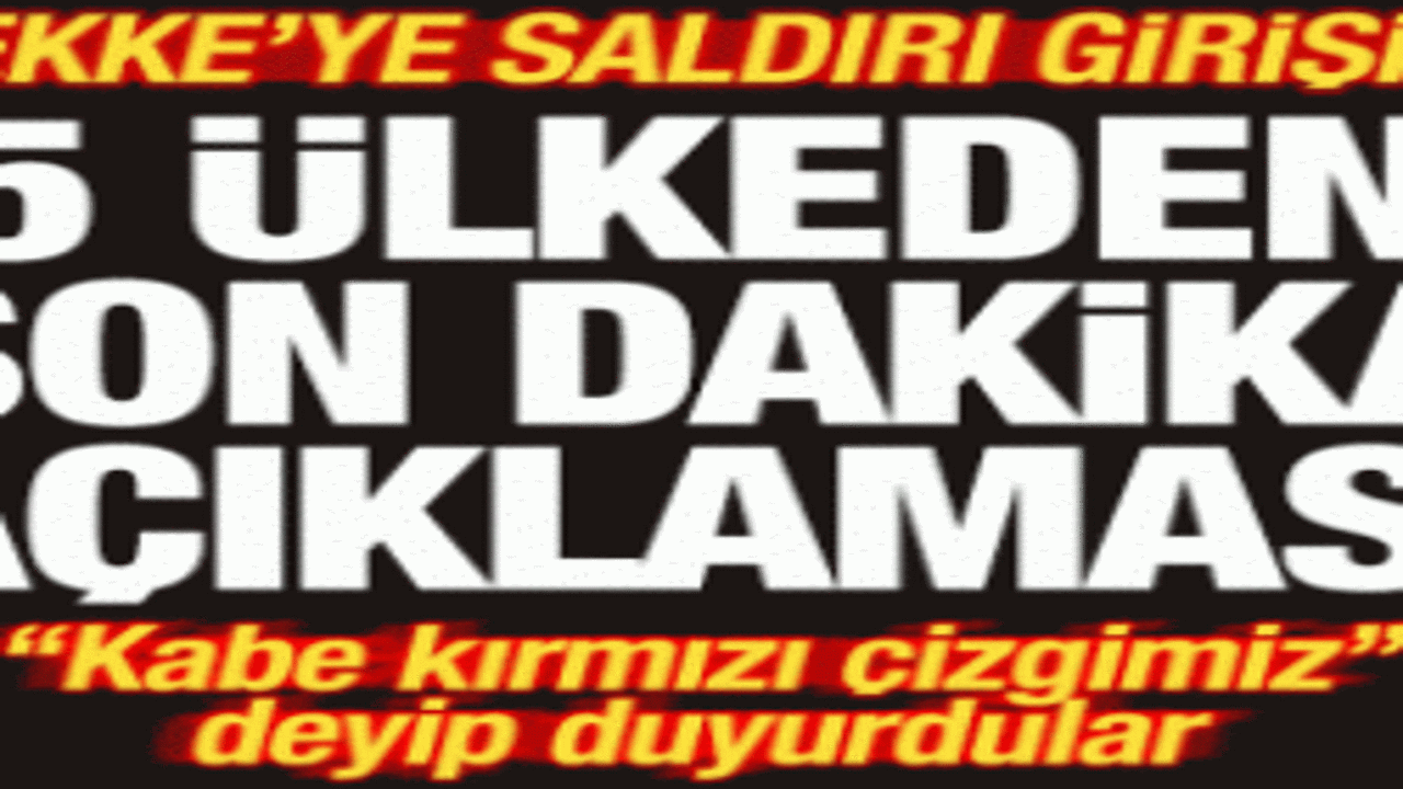 Mekke'ye saldırı girişimi! 5 ülkeden son dakika açıklaması! "Kabe kırmızı çizgi"