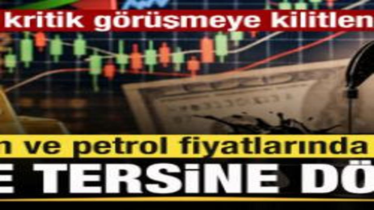 Dünya kritik görüşmeye kilitlendi! Altın ve petrol fiyatlarında ibre tersine döndü