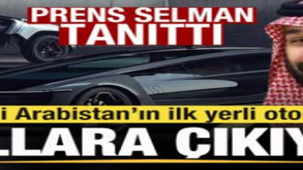 Suudi Arabistan'ın ilk yerli otomobili yollara çıkıyor! Prens Selman tanıttı!