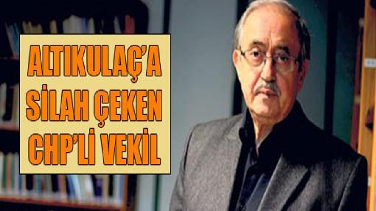 Tayyar Altıkulaç'a silah çeken CHP'li vekil