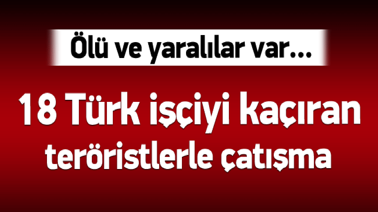 18 Türk işçiyi kaçıran grupla çatışma