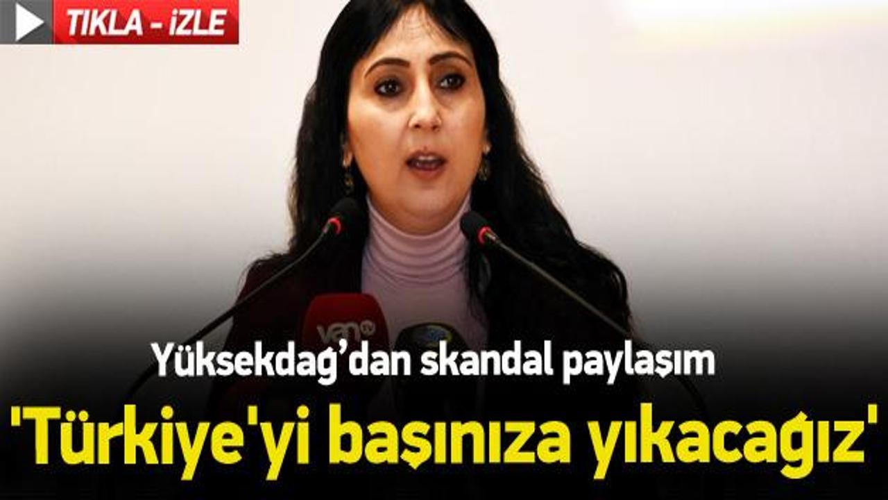 Y&uuml;ksekdağ paylaştı: T&uuml;rkiye'yi başınıza yıkacağız