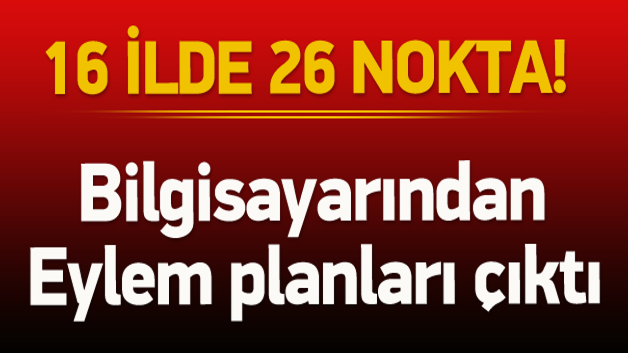 Bilgisayarından eylem planları &ccedil;ıktı