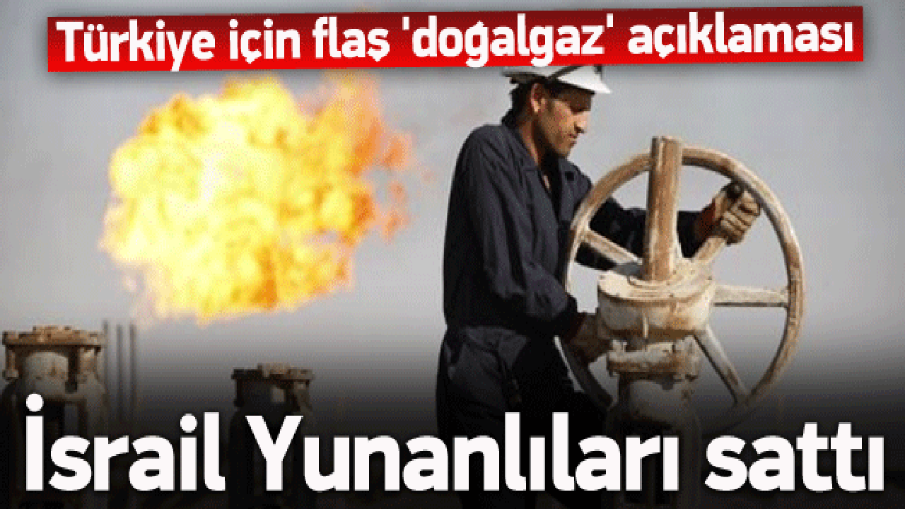 İsrail'den Türkiye için flaş 'doğalgaz' açıklaması