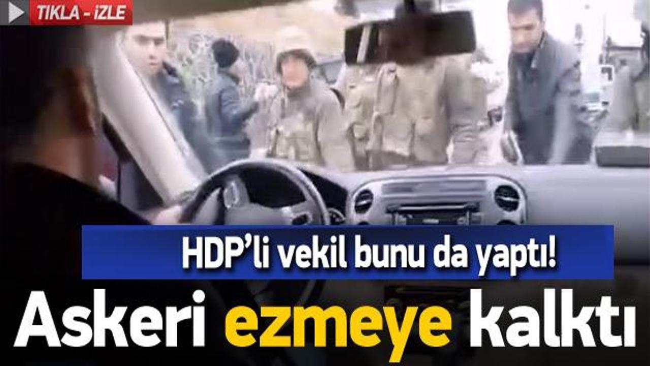 HDP'li vekil askerimizi ezmeye kalktı