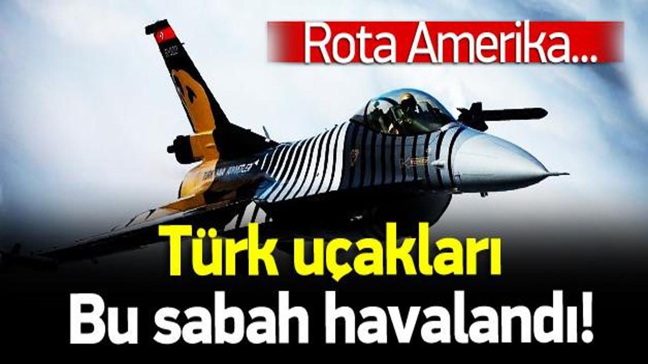 Türk uçakları bu sabah havalandı! Rota ABD