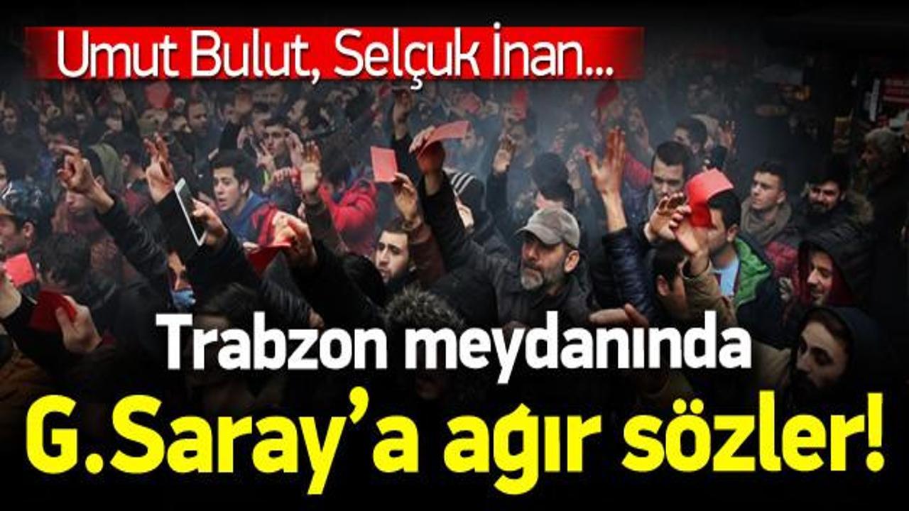 Trabzon'da G.Saray'a ağır sözler!