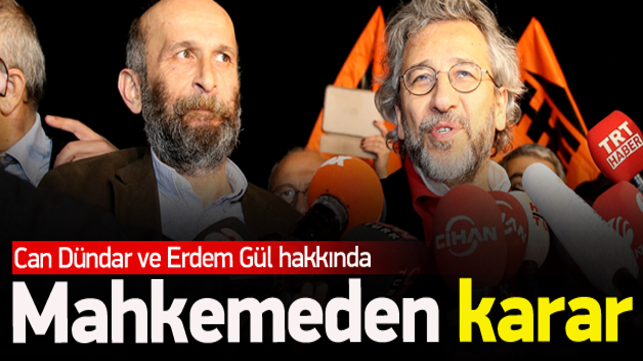 Can Dündar ve Erdem Gül hakkında flaş karar