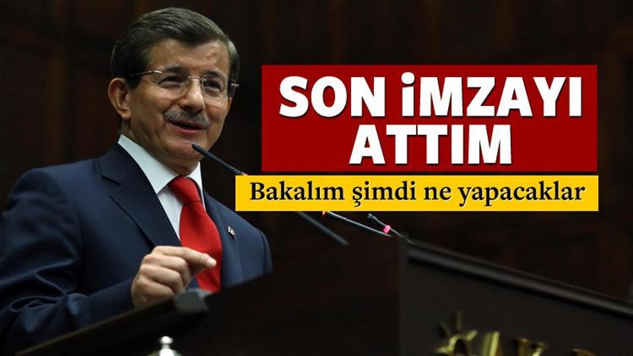 Davutoğlu: Son imzayı attım, bakalım ne yapacaklar