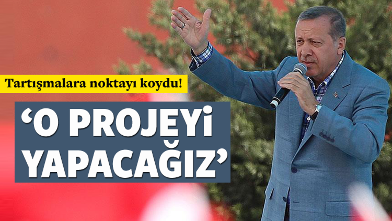 Erdoğan: O projeyi yapacağız
