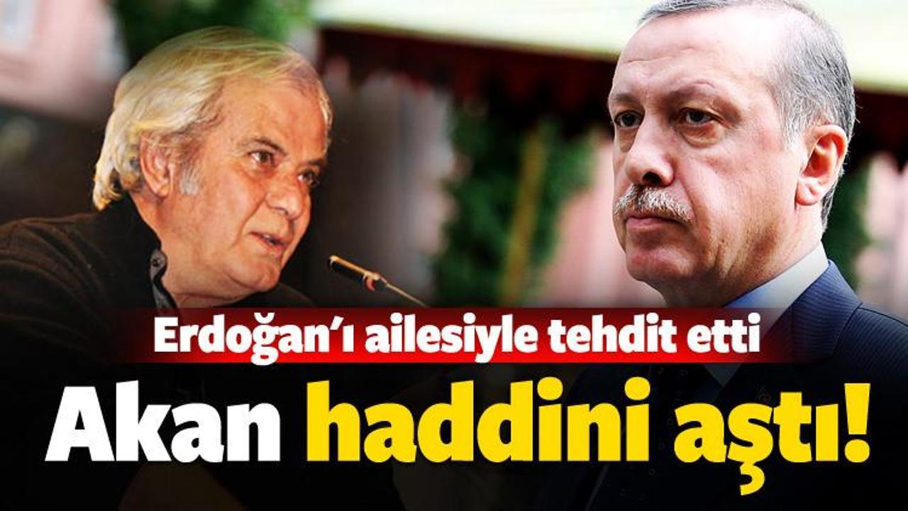 Tarık Akan, Erdoğan'ı ailesiyle tehdit etti