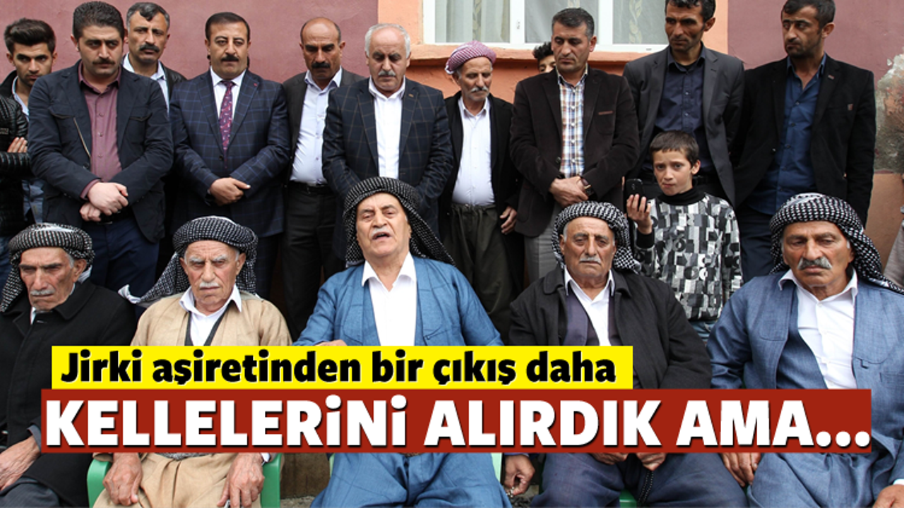 Jirki aşireti: Onların kellelerini alacaktık ama..