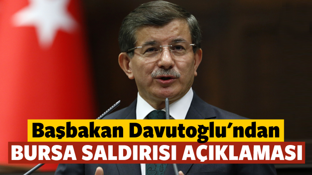 Başbakan Davutoğlu'ndan Bursa saldırısı açıklaması