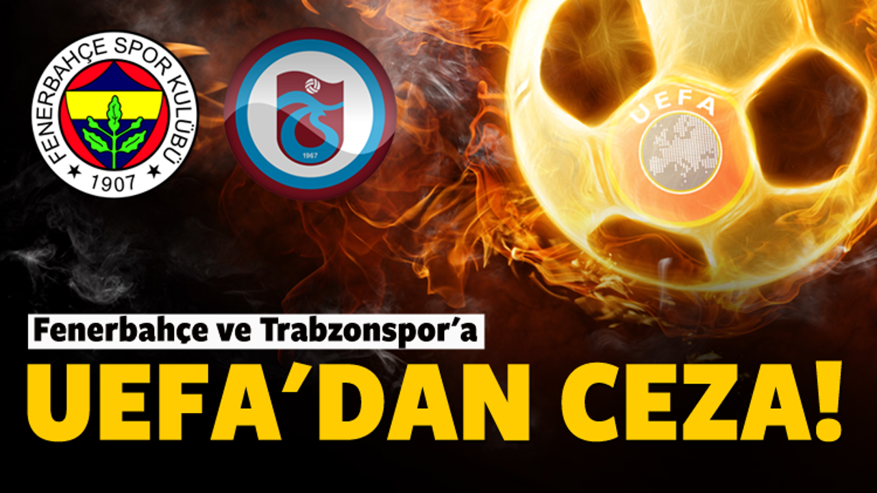 UEFA'dan F.Bahçe ve Trabzon'a ceza!