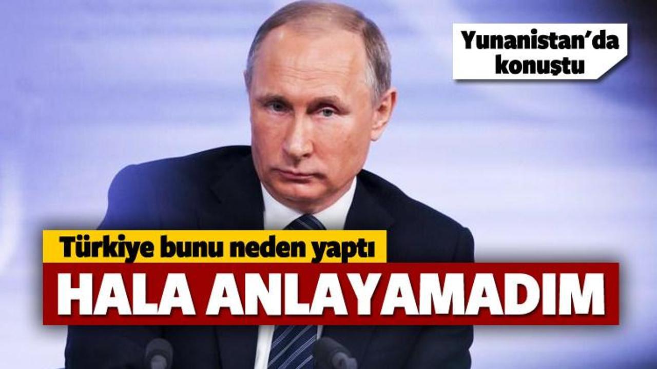 Putin: Türkiye bunu neden yaptı, hala anlayamadım