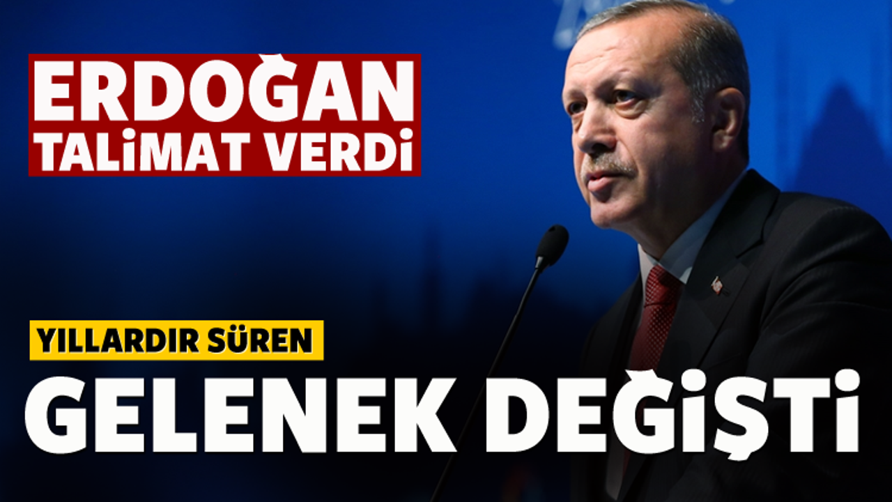 Erdoğan talimat verdi! Gelenek değişti