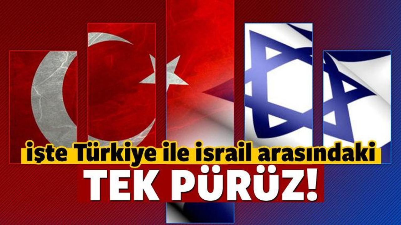 İsrail ile Türkiye arasındaki tek pürüz!