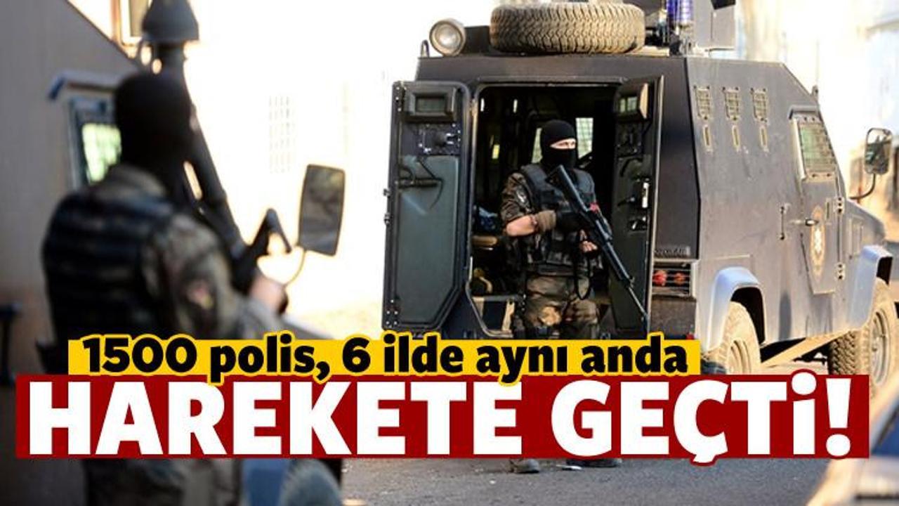 6 ilde dev operasyon: 1500 polis harekete ge&ccedil;ti!