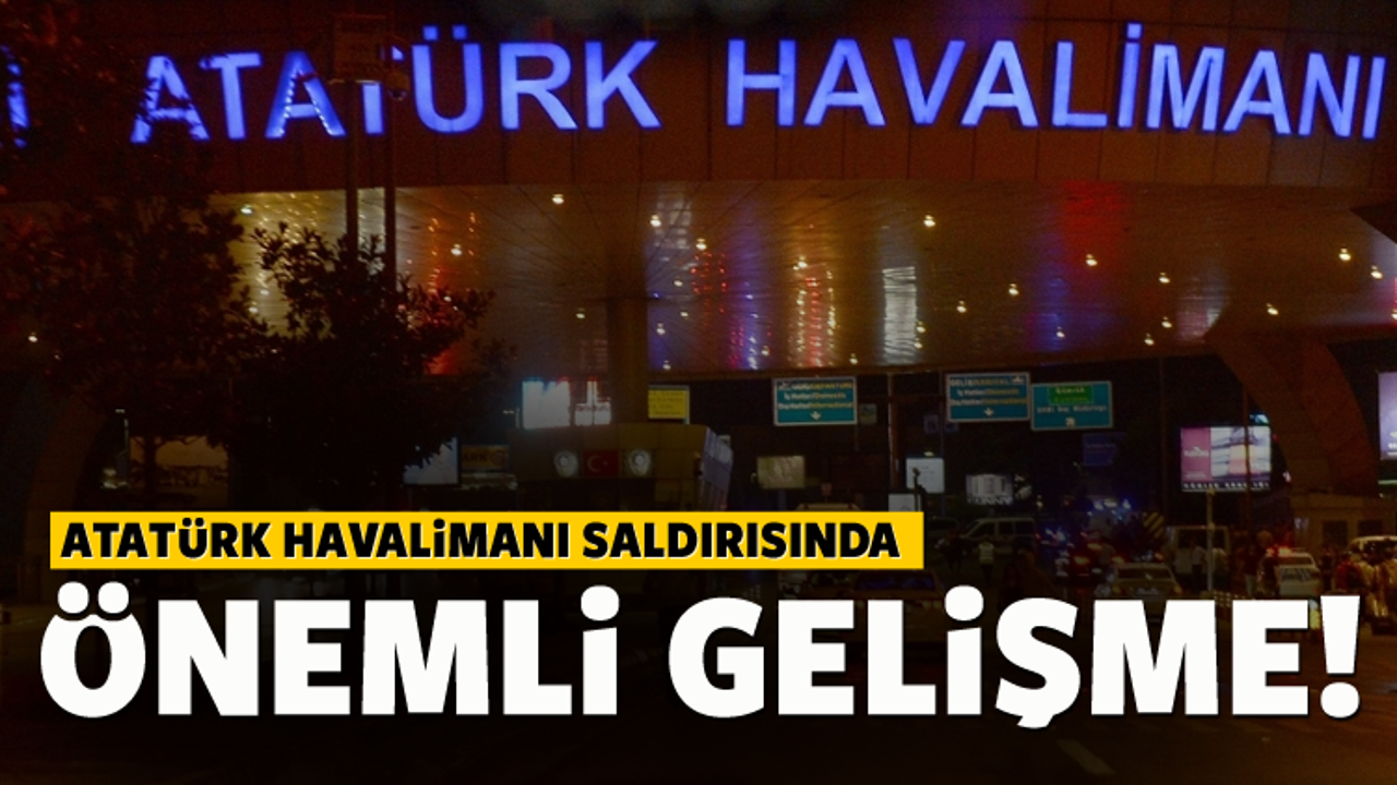 Atatürk Havalimanı saldırısında flaş gelişme