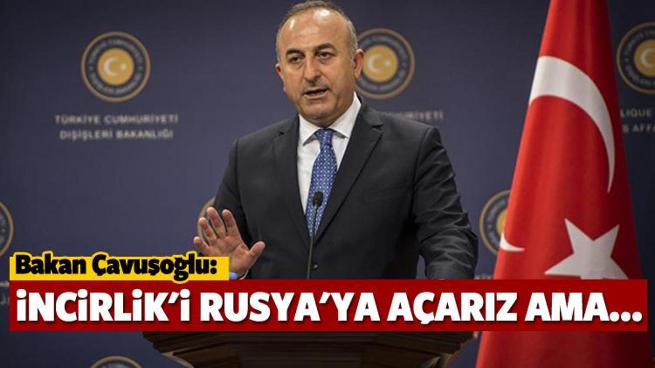 Bakan Çavuşoğlu: İncirlik'i Rusya'ya açarız ama...