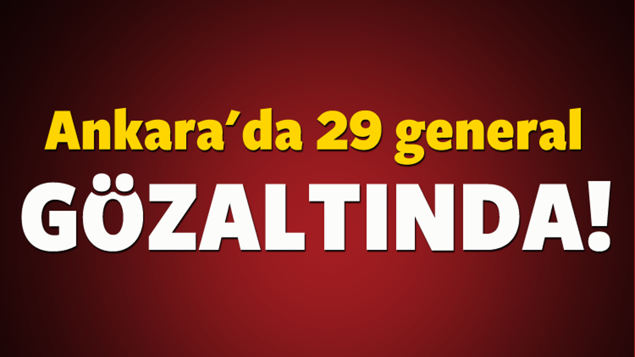Ankara'da 29 general, 2389 asker gözaltında!