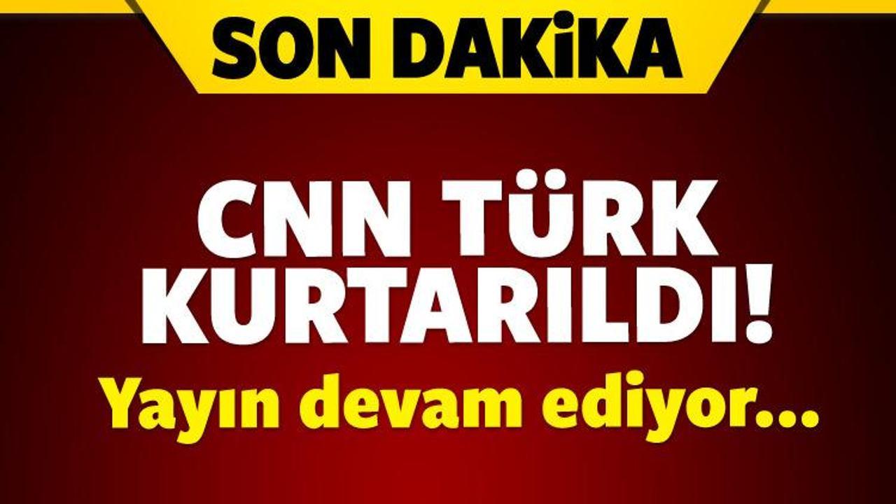 CNN T&uuml;rk binası kurtarıldı! Kanal yeniden yayında!