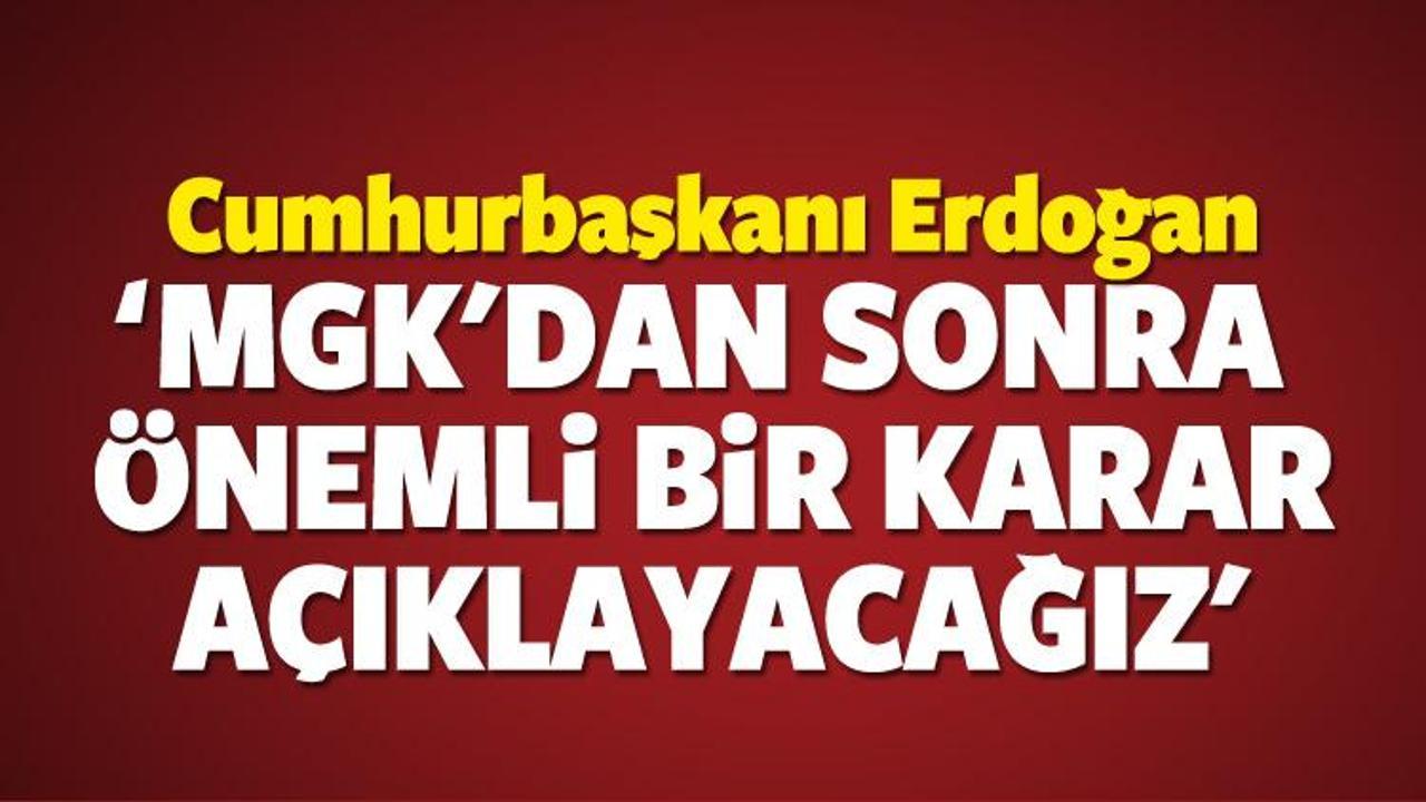 Erdoğan: MGK'dan önemli bir karar çıkıcak