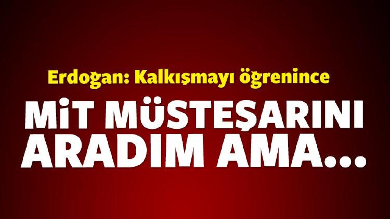 Erdoğan: O gece MİT Müsteşarı'nı aradım ama...
