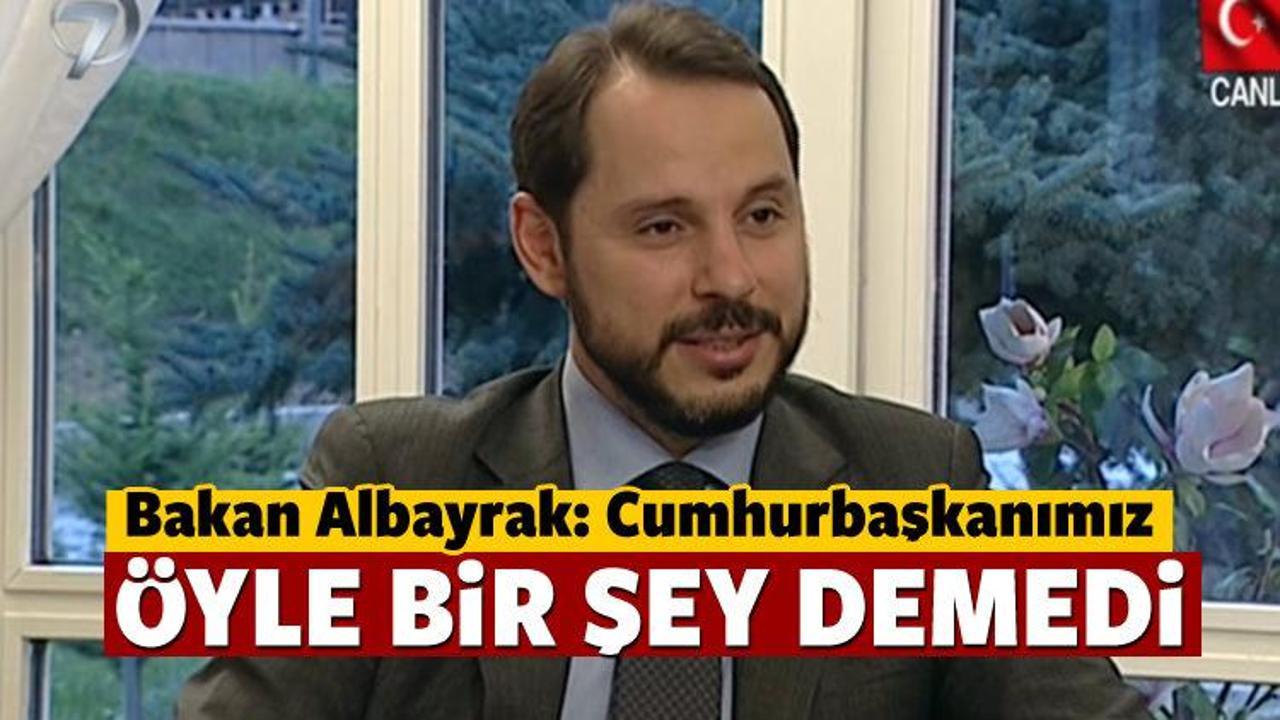 Albayrak: Cumhurbaşkanımız &ouml;yle bir şey s&ouml;ylemedi