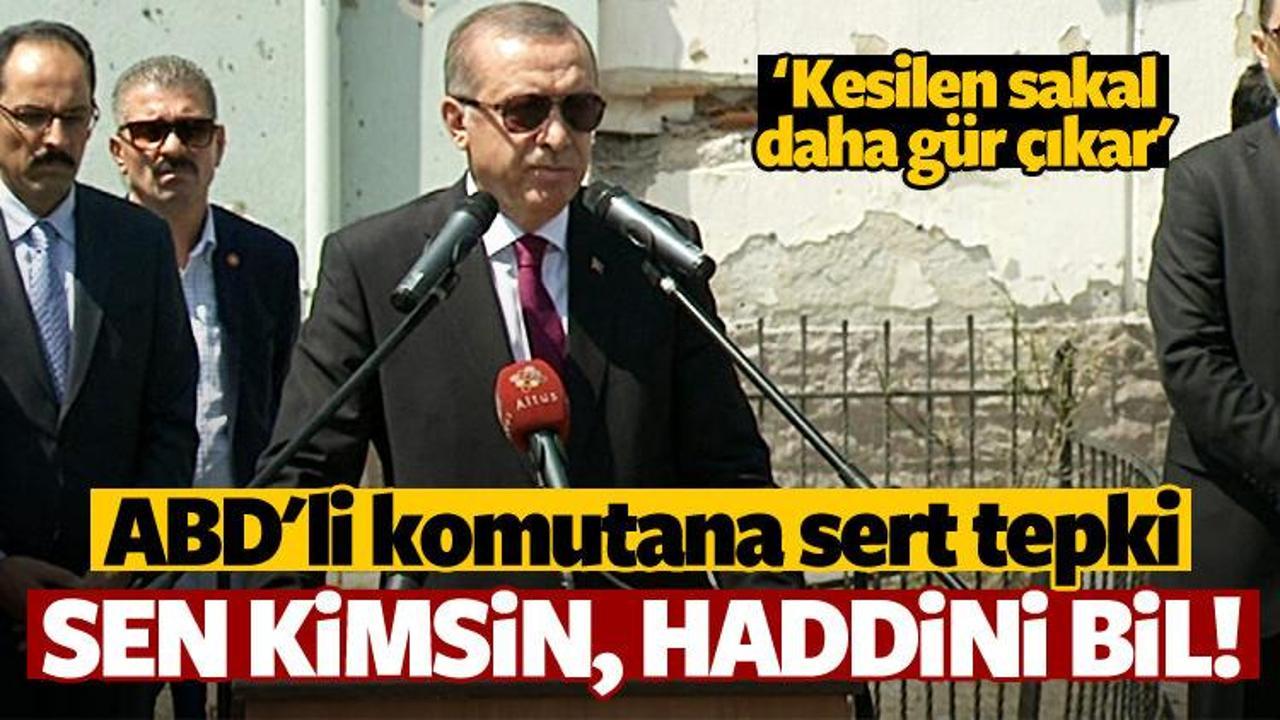 Erdoğan'dan ABD'li komutana sert tepki