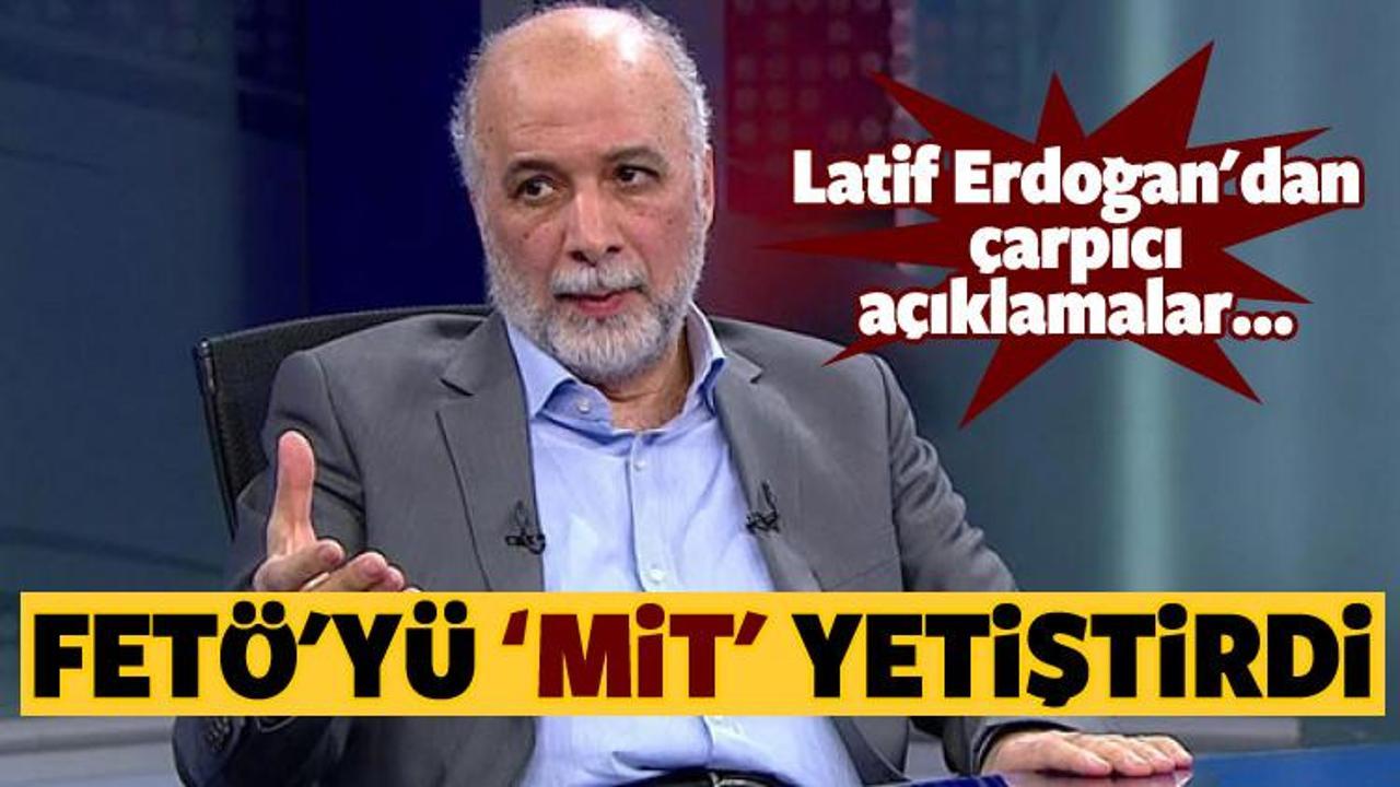 Latif Erdoğan: Gülen'i MİT yetiştirdi