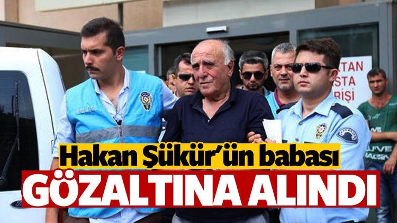 Hakan Ş&uuml;k&uuml;r'&uuml;n babası g&ouml;zaltına alındı!