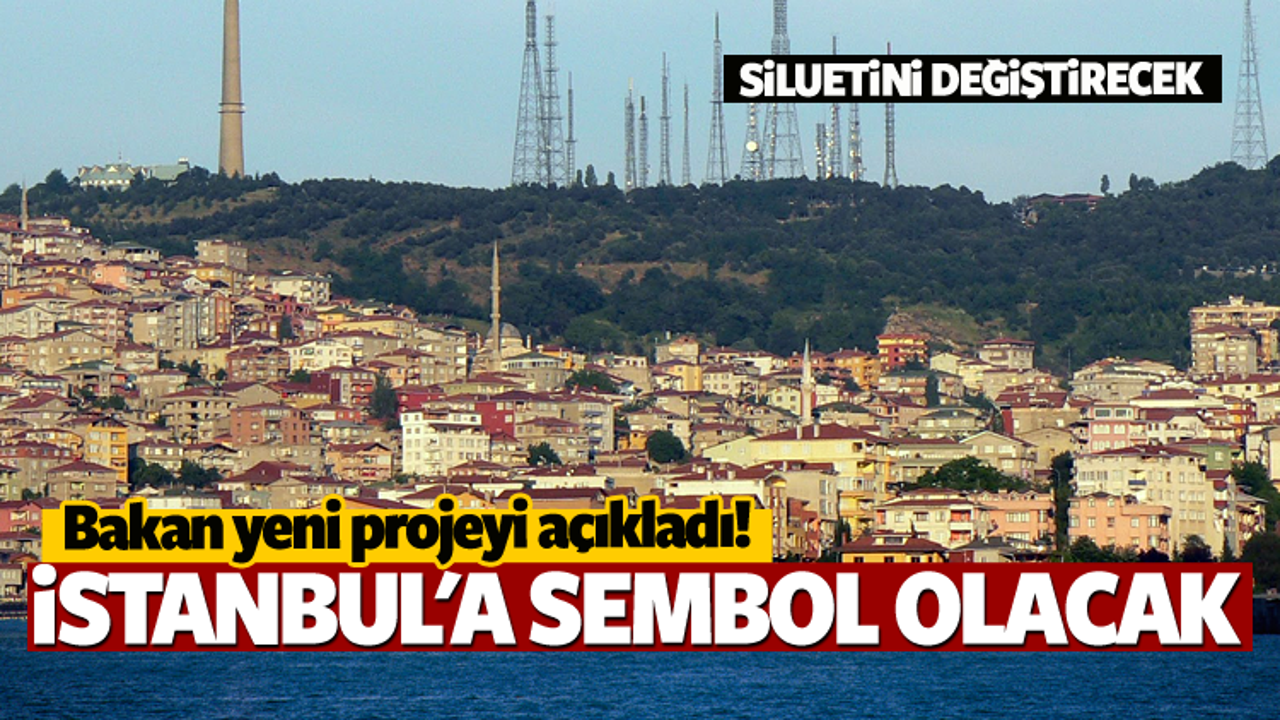 İstanbul'un siluetini değiştirecek proje!
