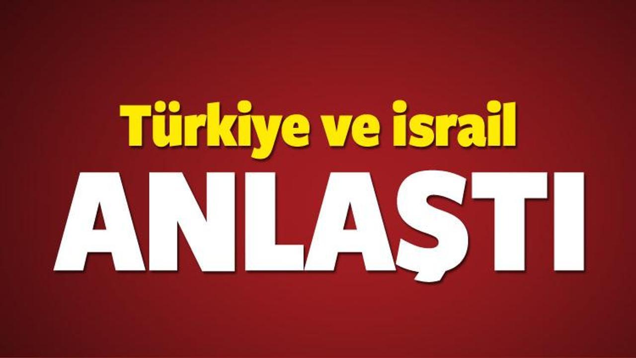 Türkiye ve İsrail anlaştı