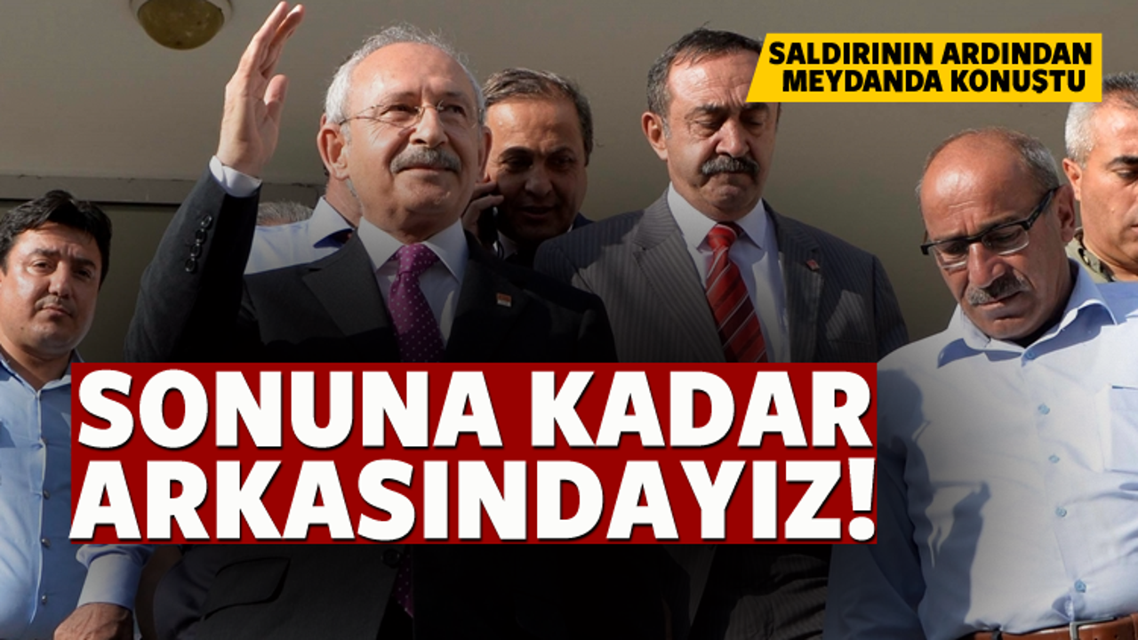 Kılıçdaroğlu: Sonuna kadar arkasındayız