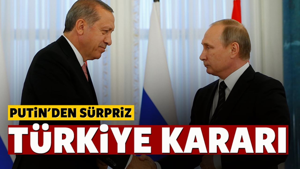Putin'den sürpriz Türkiye kararı