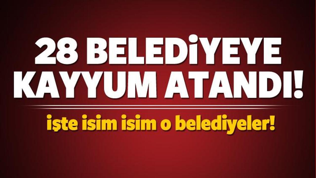 28 belediyeye kayyum atandı