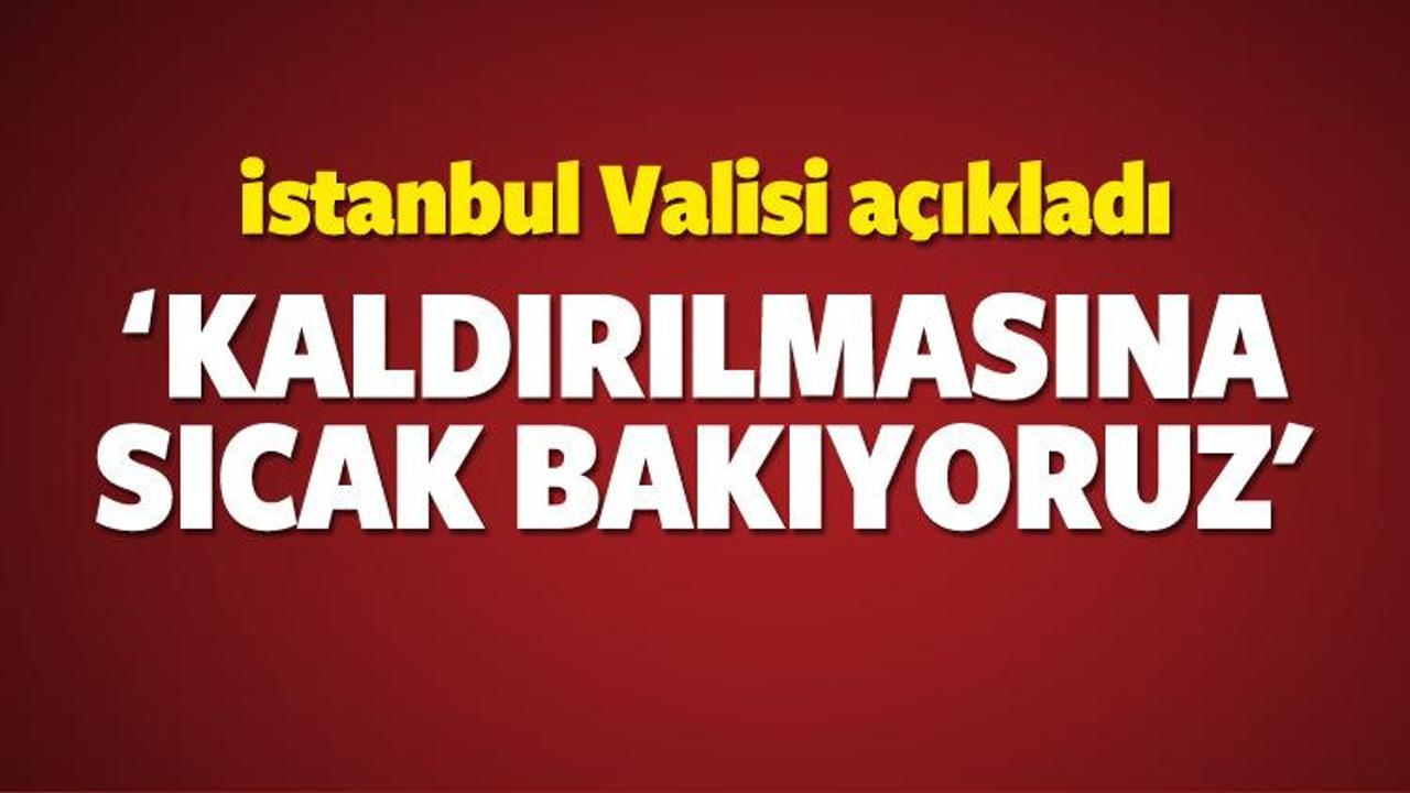 İstanbul Valisi a&ccedil;ıkladı! 'Sıcak bakıyoruz'