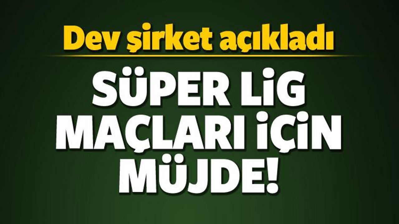 Dev şirket açıkladı! Süper Lig maçları için müjde!