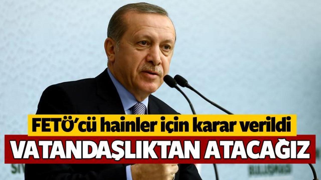 Erdoğan: FET&Ouml;'c&uuml;leri vatandaşlıktan atacağız