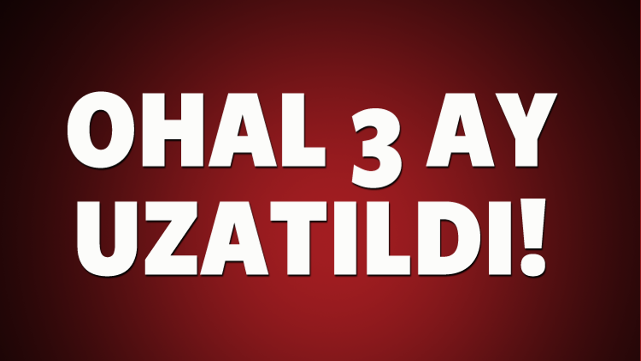 OHAL 3 ay daha uzatıldı