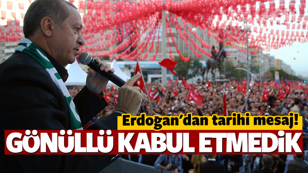 Erdoğan: Sınırlarımızı gönüllü kabul etmedik