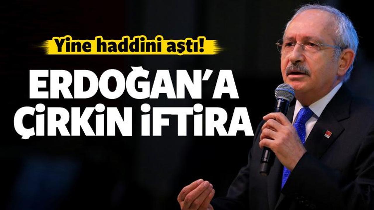 Kılıçdaroğlu'ndan Erdoğan'a çirkin iftira!
