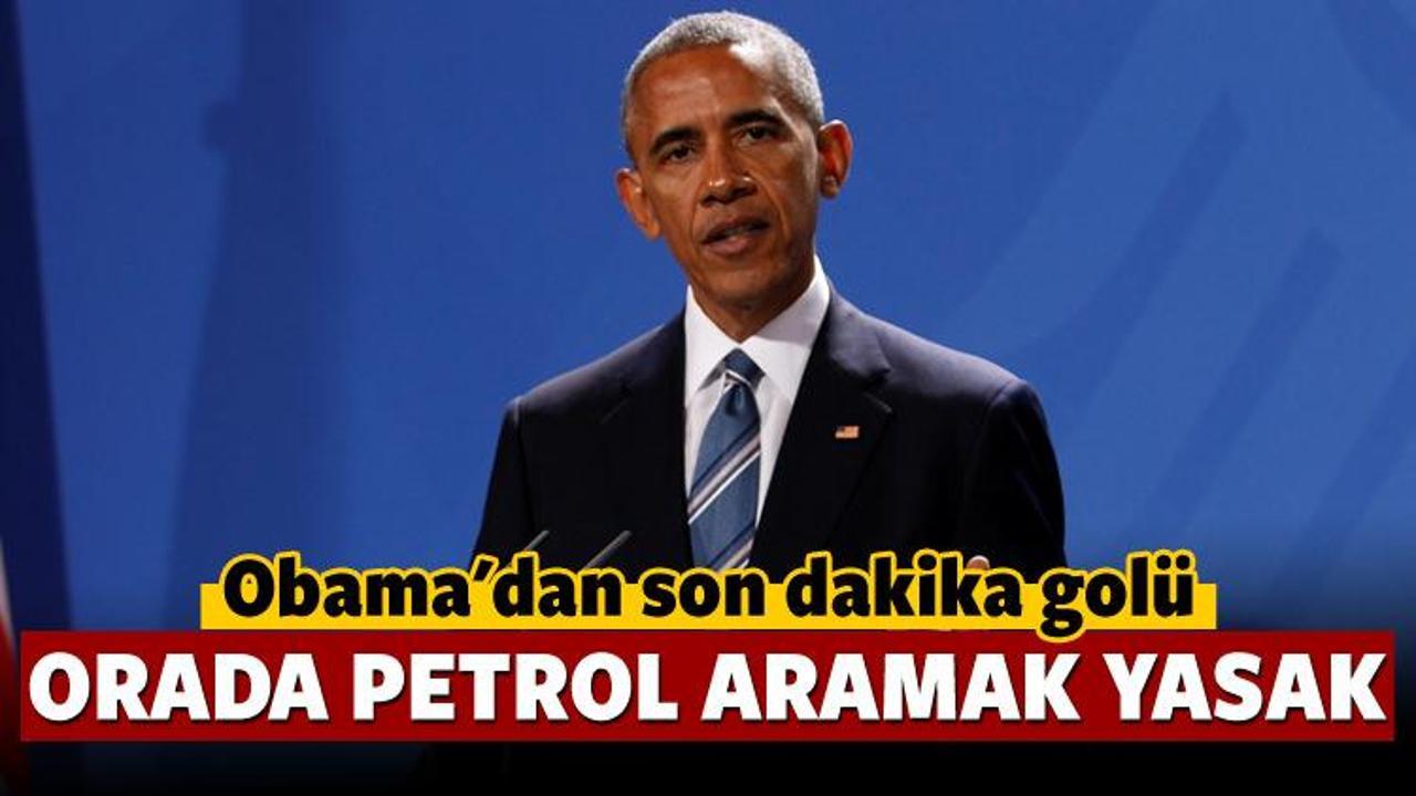 Obama engelledi: Orada petrol aramayın!