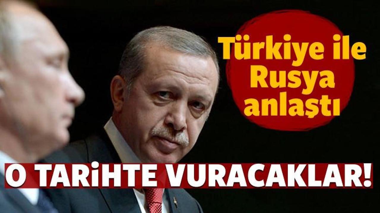 Türkiye ile Rusya anlaştı: O tarihte vuracaklar!