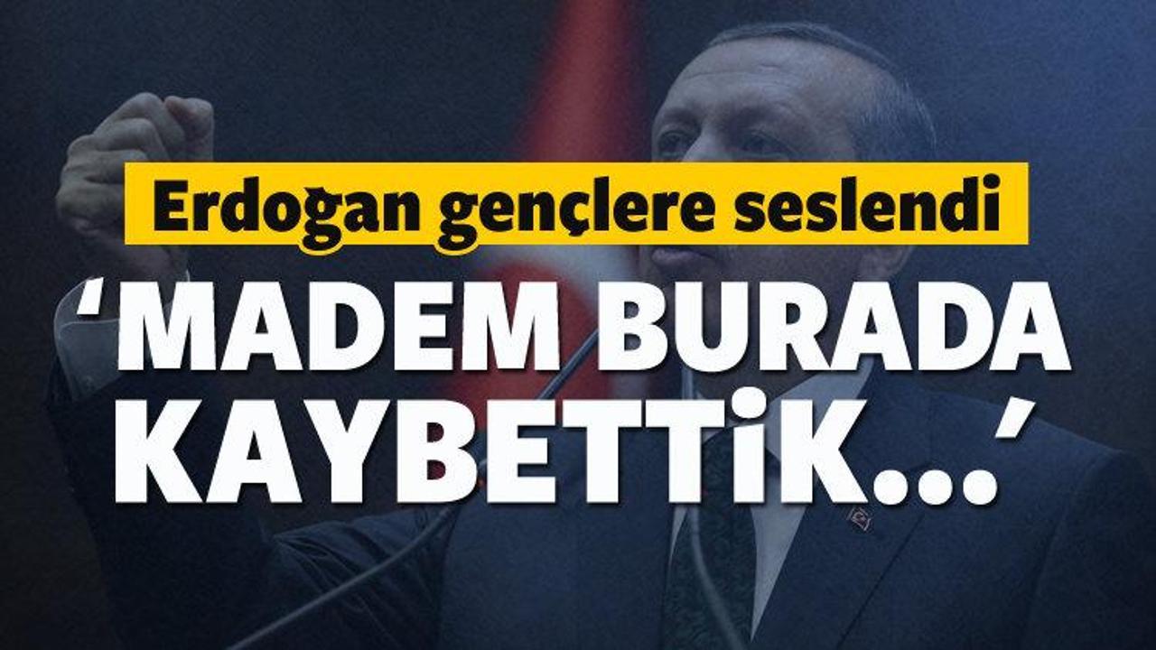 Erdoğan: Madem buralarda kaybettik...