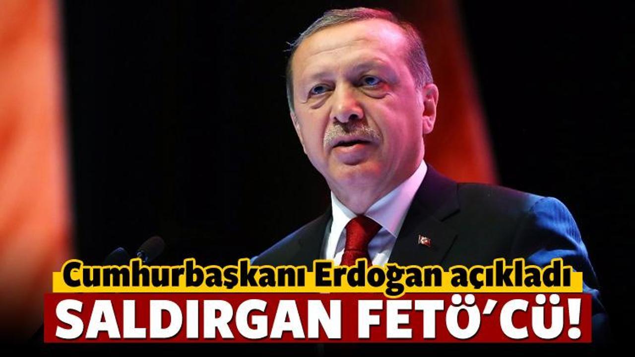 Erdoğan açıkladı: Saldırgan FETÖ'cü!