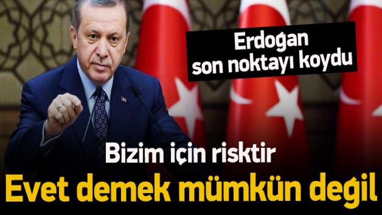 Erdoğan: Buna evet demek mümkün değil!